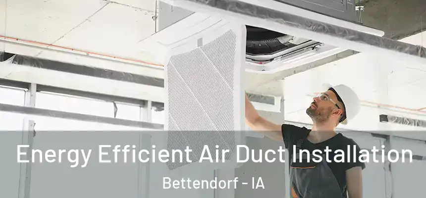  Energy Efficient Air Duct Installation Bettendorf - IA