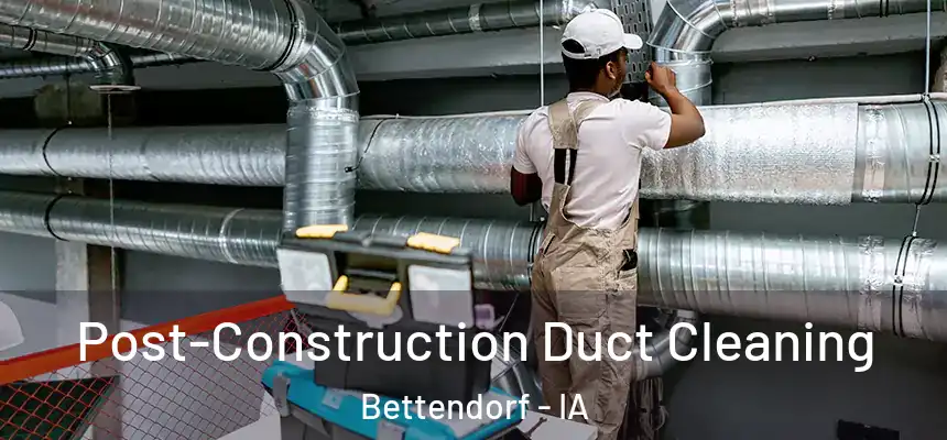 Post-Construction Duct Cleaning Bettendorf - IA